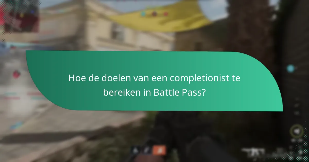 Hoe de doelen van een completionist te bereiken in Battle Pass?
