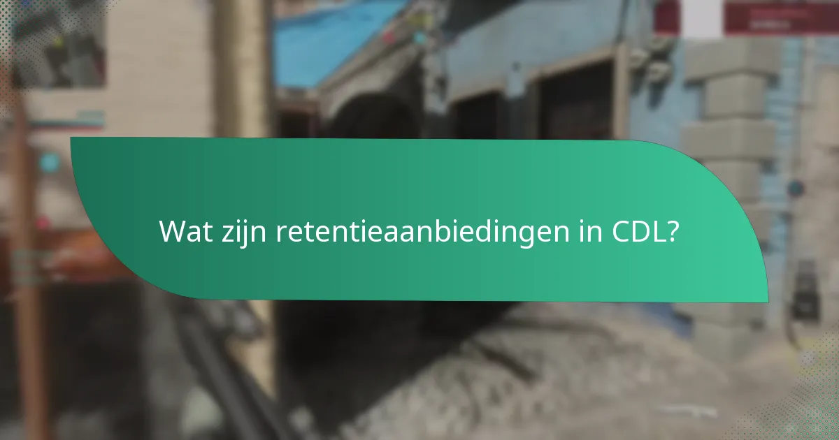 Wat zijn retentieaanbiedingen in CDL?
